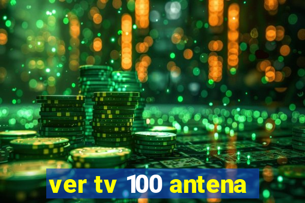 ver tv 100 antena